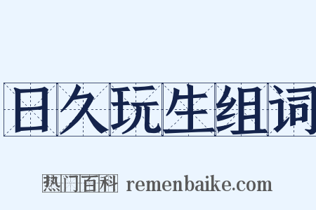 日久玩生组词是什么意思的图片